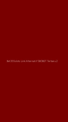 Tampilan Antarmuka Aplikasi Bet355slots Link Alternatif Sbobet Terbaru - 2