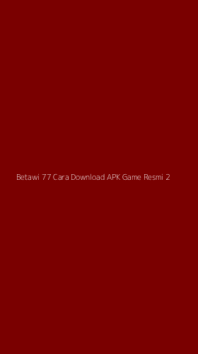 Tampilan Antarmuka Aplikasi Betawi 77 Cara Download Apk Game Resmi - 2
