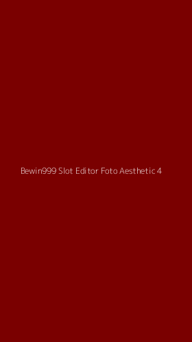 Tampilan Antarmuka Aplikasi Bewin999 Slot Editor Foto Aesthetic - 4