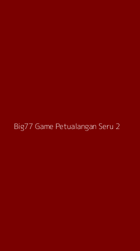 Tampilan Antarmuka Aplikasi Big77 Game Petualangan Seru - 2