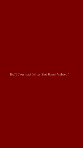 Tampilan Antarmuka Aplikasi Big777 Aplikasi Daftar Slot Resmi Android - 1