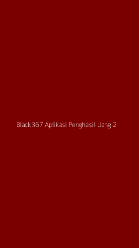 Tampilan Antarmuka Aplikasi Black367 Aplikasi Penghasil Uang - 2