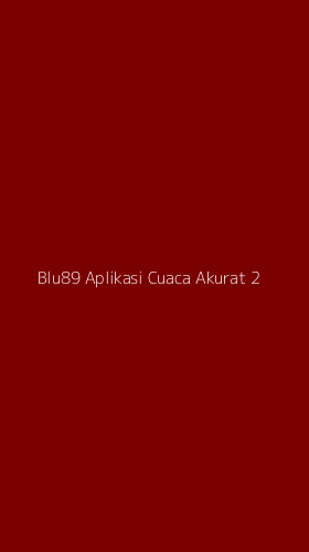 Tampilan Antarmuka Aplikasi Blu89 Aplikasi Cuaca Akurat - 2
