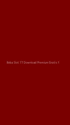 Tampilan Antarmuka Aplikasi Boba Slot 77 Download Premium Gratis - 1