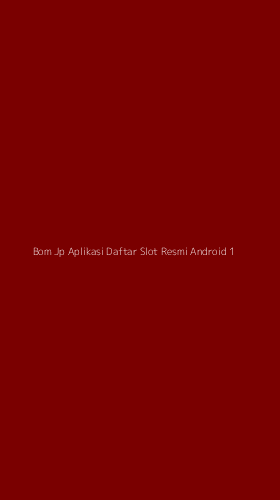 Tampilan Antarmuka Aplikasi Bom Jp Aplikasi Daftar Slot Resmi Android - 1