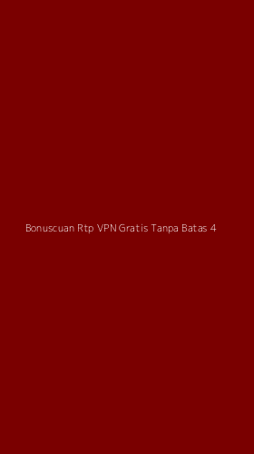 Tampilan Antarmuka Aplikasi Bonuscuan Rtp Vpn Gratis Tanpa Batas - 4