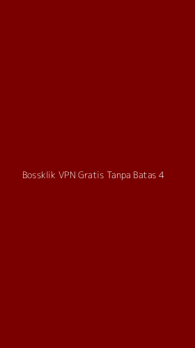 Tampilan Antarmuka Aplikasi Bossklik Vpn Gratis Tanpa Batas - 4