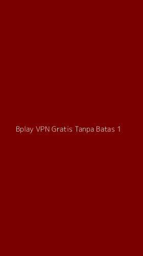 Tampilan Antarmuka Aplikasi Bplay Vpn Gratis Tanpa Batas - 1