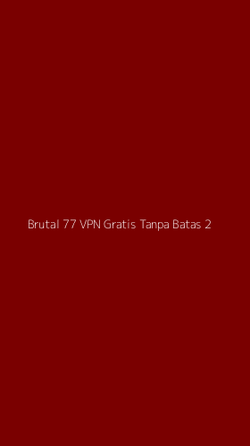 Tampilan Antarmuka Aplikasi Brutal 77 Vpn Gratis Tanpa Batas - 2