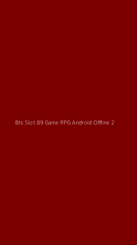 Tampilan Antarmuka Aplikasi Bts Slot 89 Game Rpg Android Offline - 2