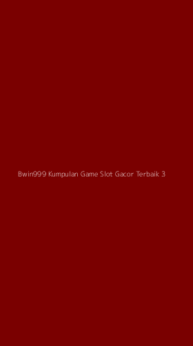 Tampilan Antarmuka Aplikasi Bwin999 Kumpulan Game Slot Gacor Terbaik - 3