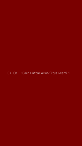 Tampilan Antarmuka Aplikasi Ckpoker Cara Daftar Akun Situs Resmi - 1