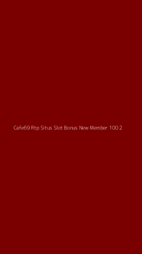 Tampilan Antarmuka Aplikasi Cafe69 Rtp Situs Slot Bonus New Member 100 - 2