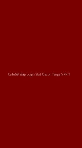 Tampilan Antarmuka Aplikasi Cafe69 Wap Login Slot Gacor Tanpa Vpn - 1