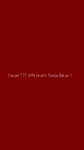 Tampilan Antarmuka Aplikasi Casper777 Vpn Gratis Tanpa Batas - 1
