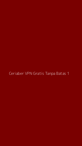 Tampilan Antarmuka Aplikasi Ceriaber Vpn Gratis Tanpa Batas - 1