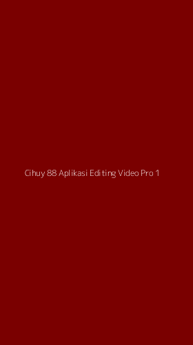 Tampilan Antarmuka Aplikasi Cihuy 88 Aplikasi Editing Video Pro - 1