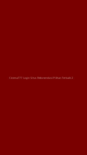 Tampilan Antarmuka Aplikasi Cinema777 Login Situs Rekomendasi Pilihan Terbaik - 2