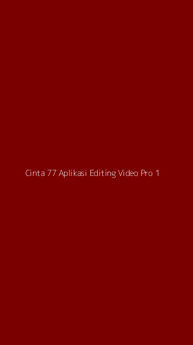 Tampilan Antarmuka Aplikasi Cinta 77 Aplikasi Editing Video Pro - 1