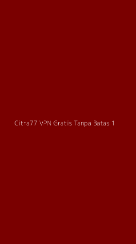 Tampilan Antarmuka Aplikasi Citra77 Vpn Gratis Tanpa Batas - 1