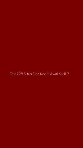Tampilan Antarmuka Aplikasi Coin228 Situs Slot Modal Awal Kecil - 2
