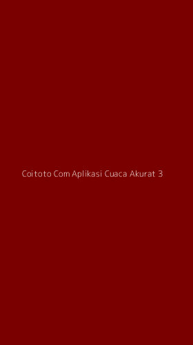 Tampilan Antarmuka Aplikasi Coitoto Com Aplikasi Cuaca Akurat - 3