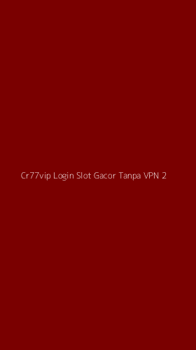 Tampilan Antarmuka Aplikasi Cr77vip Login Slot Gacor Tanpa Vpn - 2