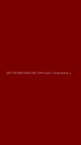 Tampilan Antarmuka Aplikasi Daftar 888 Dragons Vpn Gratis Tanpa Batas - 2