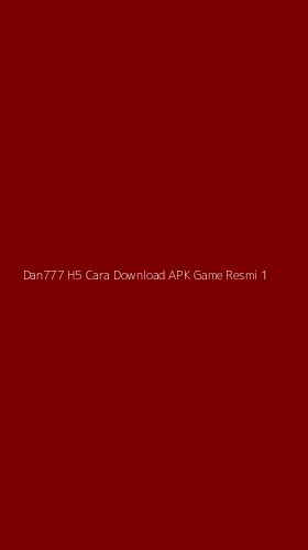 Tampilan Antarmuka Aplikasi Dan777 H5 Cara Download Apk Game Resmi - 1