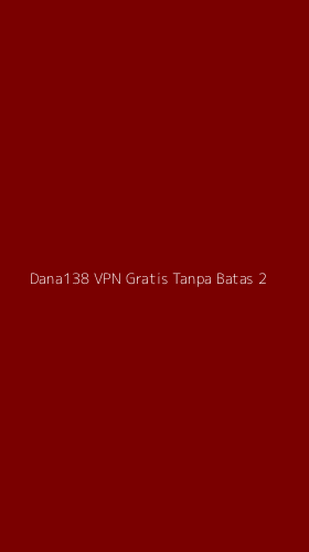 Tampilan Antarmuka Aplikasi Dana138 Vpn Gratis Tanpa Batas - 2