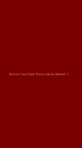 Tampilan Antarmuka Aplikasi Delislot Cara Klaim Bonus Harian Member - 1