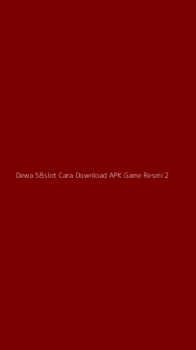 Tampilan Antarmuka Aplikasi Dewa 58slot Cara Download Apk Game Resmi - 2