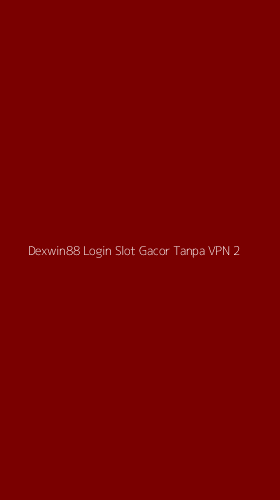 Tampilan Antarmuka Aplikasi Dexwin88 Login Slot Gacor Tanpa Vpn - 2