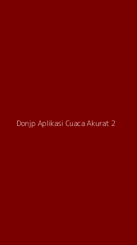 Tampilan Antarmuka Aplikasi Donjp Aplikasi Cuaca Akurat - 2