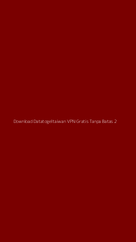 Tampilan Antarmuka Aplikasi Download Datatogeltaiwan Vpn Gratis Tanpa Batas - 2