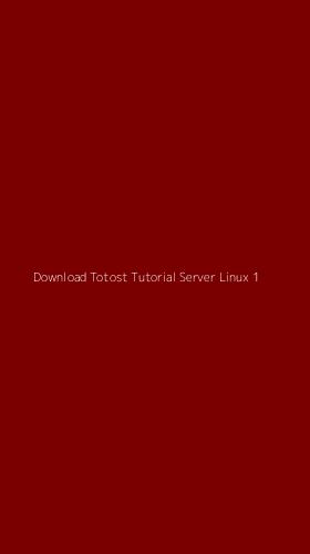 Tampilan Antarmuka Aplikasi Download Totost Tutorial Server Linux - 1
