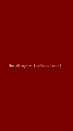 Tampilan Antarmuka Aplikasi Ebola88 Login Aplikasi Cuaca Akurat - 1
