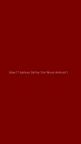 Tampilan Antarmuka Aplikasi Edan77 Aplikasi Daftar Slot Resmi Android - 1