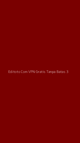 Tampilan Antarmuka Aplikasi Editoto Com Vpn Gratis Tanpa Batas - 3