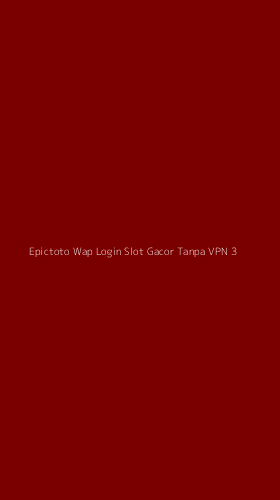 Tampilan Antarmuka Aplikasi Epictoto Wap Login Slot Gacor Tanpa Vpn - 3