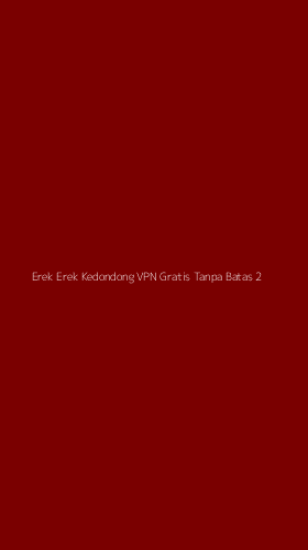 Tampilan Antarmuka Aplikasi Erek Erek Kedondong Vpn Gratis Tanpa Batas - 2