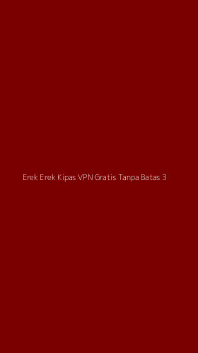 Tampilan Antarmuka Aplikasi Erek Erek Kipas Vpn Gratis Tanpa Batas - 3