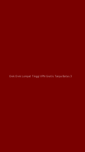 Tampilan Antarmuka Aplikasi Erek Erek Lompat Tinggi Vpn Gratis Tanpa Batas - 3
