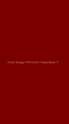 Tampilan Antarmuka Aplikasi Erek2 Gergaji Vpn Gratis Tanpa Batas - 3