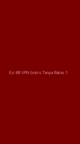 Tampilan Antarmuka Aplikasi Ezi 88 Vpn Gratis Tanpa Batas - 1