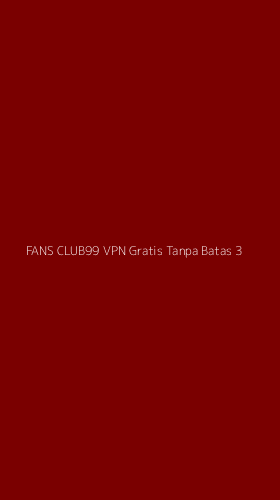 Tampilan Antarmuka Aplikasi Fans Club99 Vpn Gratis Tanpa Batas - 3