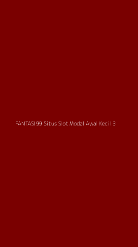 Tampilan Antarmuka Aplikasi Fantasi99 Situs Slot Modal Awal Kecil - 3