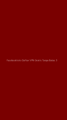Tampilan Antarmuka Aplikasi Facebooktoto Daftar Vpn Gratis Tanpa Batas - 3