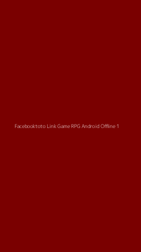 Tampilan Antarmuka Aplikasi Facebooktoto Link Game Rpg Android Offline - 1