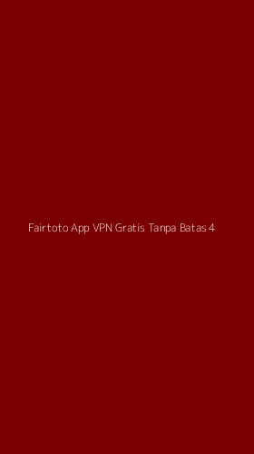 Tampilan Antarmuka Aplikasi Fairtoto App Vpn Gratis Tanpa Batas - 4